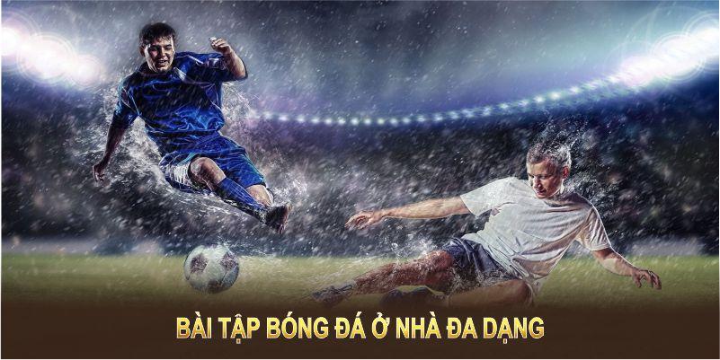 Bài tập bóng đá ở nhà đa dạng và phù hợp 